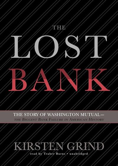 The Lost Bank: The Story of Washington Mutual-The Biggest Bank Failure in American History by Kirsten Grind