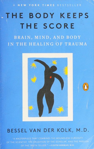 The Body Keeps the Score: Brain, Mind, and Body in the Healing of Trauma by Bessel van der Kolk