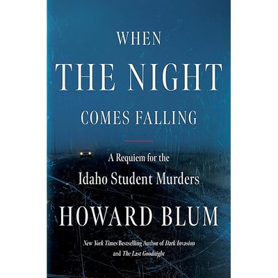 When the Night Comes Falling: The Definitive True Crime Investigation into the Idaho Student Murders by Howard Blum