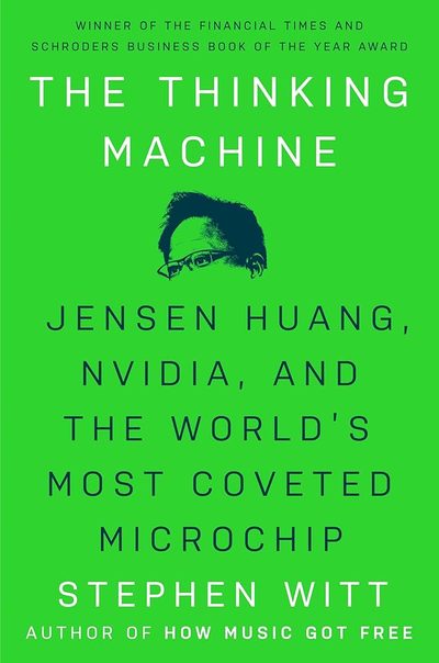The Thinking Machine: Jensen Huang, Nvidia, and the World's Most Coveted Microchip by Stephen Witt