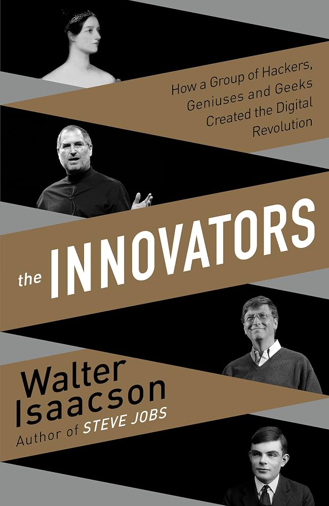 The Innovators: How a Group of Hackers, Geniuses, and Geeks Created the Digital Revolution by Walter Isaacson