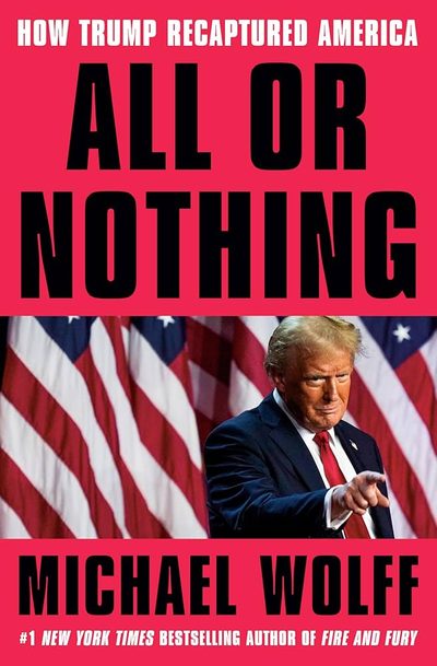 All or Nothing: How Trump Recaptured America by Michael Wolff