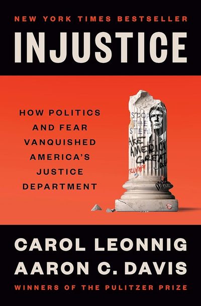 Injustice: How Politics and Fear Vanquished America's Justice Department by Carol Leonnig
