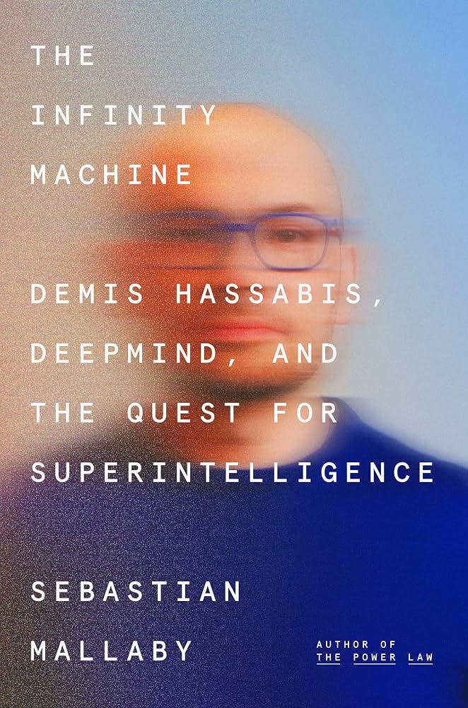 The Infinity Machine: Demis Hassabis, DeepMind, and the Quest for Superintelligence by Sebastian Mallaby