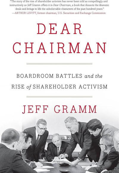 Dear Chairman: Boardroom Battles and the Rise of Shareholder Activism by Jeff Gramm