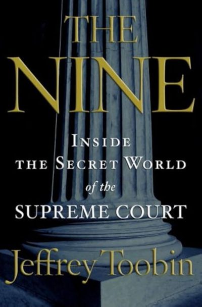 The Nine: Inside the Secret World of the Supreme Court by Jeffrey Toobin
