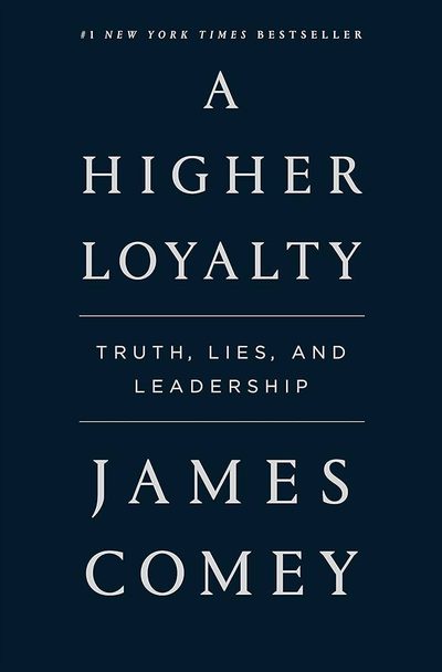 A Higher Loyalty: Truth, Lies, and Leadership by James B. Comey