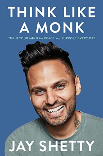 Think Like a Monk: Train Your Mind for Peace and Purpose Every Day by Jay Shetty