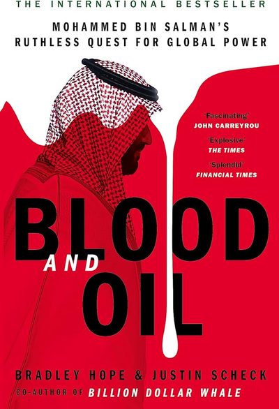 Blood and Oil: Mohammed bin Salman's Ruthless Quest for Global Power by Bradley Hope, Justin Scheck