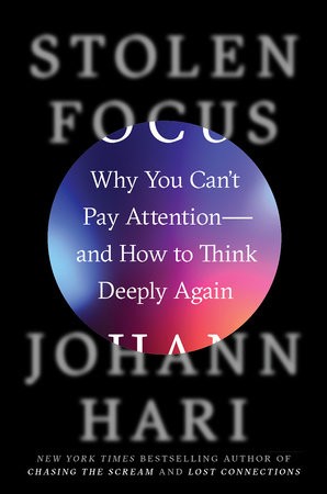 Stolen Focus: Why You Can't Pay Attention— and How to Think Deeply Again by Johann Hari