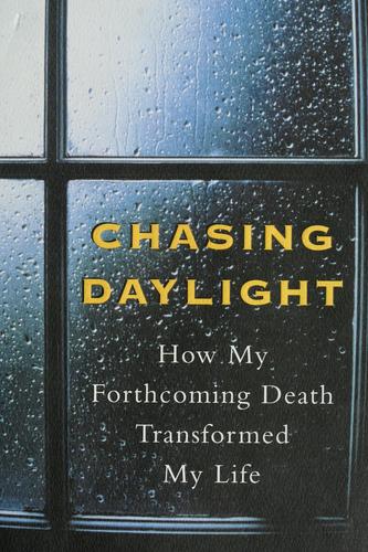 Chasing Daylight: How My Forthcoming Death Transformed My Life by Eugene O'Kelly