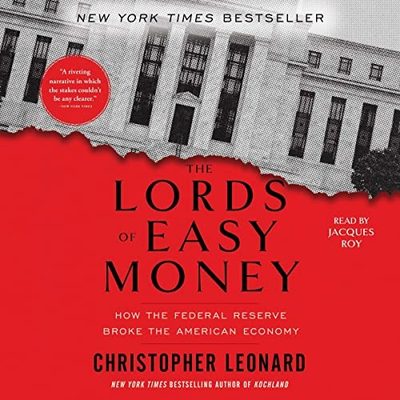 The Lords of Easy Money: How the Federal Reserve Broke the American Economy by Christopher Leonard
