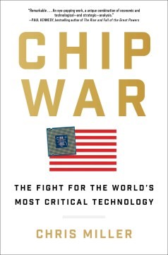 Chip War: The Fight for the World's Most Critical Technology by Chris   Miller